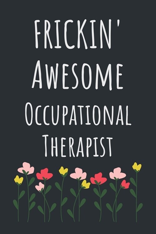 Frickin Awesome Occupational Therapist: Funny & Thoughtful Gift for Occupational Therapists Notebook / Journal (Lined - 6 x 9 - 120 pages) (Paperback)