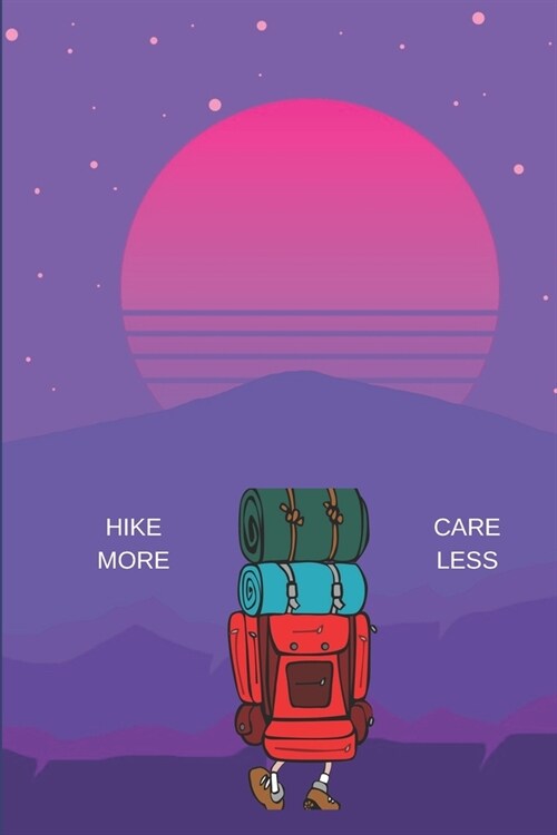 Hike More Care Less: Hiking Camping Notebook Journal. 6 x 9 Gift For The Adventurous (Paperback)