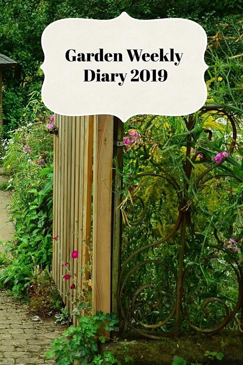 Garden Weekly Diary 2019: With Weekly Scheduling and Monthly Gardening Planning from January 2019 - December 2019 with Garden Shed (Paperback)