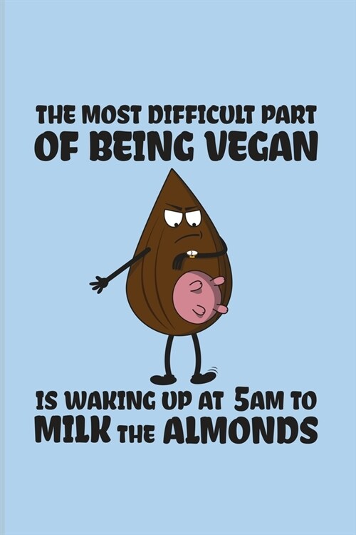 The Most Difficult Part Of Being Vegan Is Waking Up At 5 am To Milk The Almonds: Funny Veganism Quote 2020 Planner - Weekly & Monthly Pocket Calendar (Paperback)