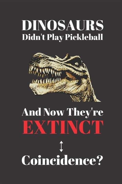 Dinosaurs Didnt Play Pickleball And Now Theyre Extinct. Coincidence?: Notebook Journal Diary. Dinosaurs and Pickelball Blank Lined Notepad (Paperback)