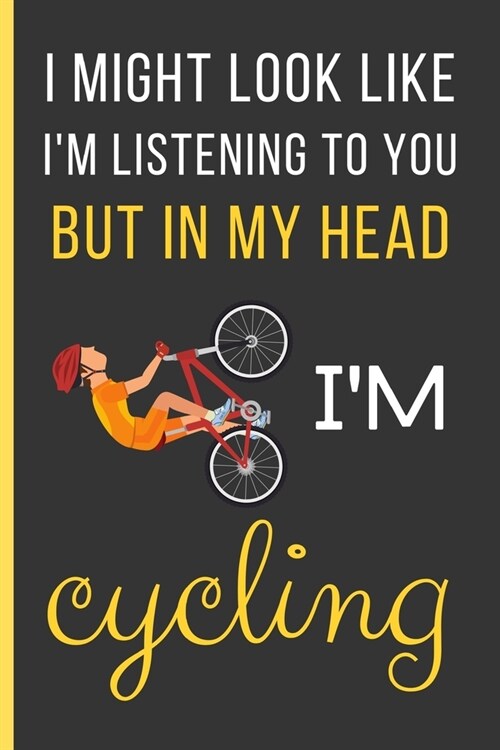 In My Head IM Cycling: Cycling Gifts: Funny Novelty Lined Notebook / Journal To Write In (6 x 9) (Paperback)