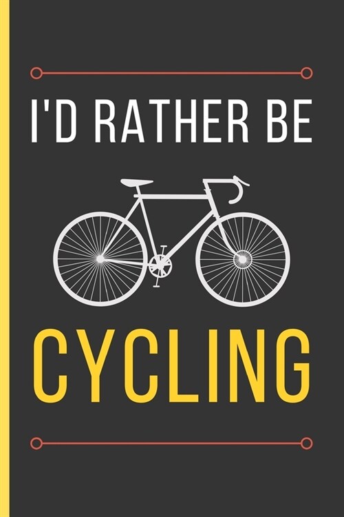 ID Rather Be Cycling: Cycling Gifts: Funny Novelty Lined Notebook / Journal To Write In (6 x 9) (Paperback)