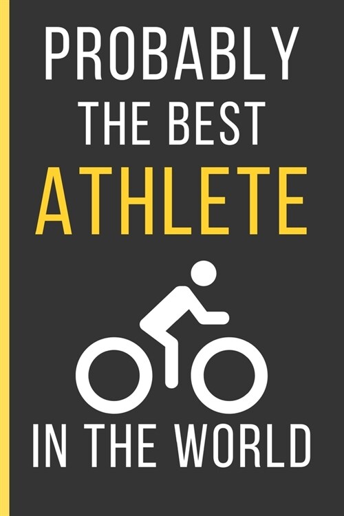 Probably The Best Athlete In The World: Cycling Gifts: Funny Novelty Lined Notebook / Journal To Write In (6 x 9) (Paperback)