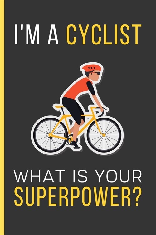 IM a Cyclist What Is Your Superpower?: Cycling Gifts: Funny Novelty Lined Notebook / Journal To Write In (6 x 9) (Paperback)