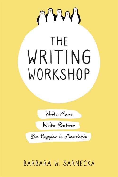 The Writing Workshop: Write More, Write Better, Be Happier in Academia (Paperback)