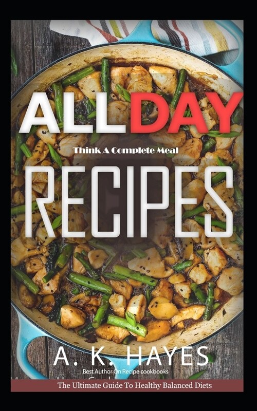 All Day Cookbook: Think A Complete Meal: Healthy Family recipes for breakfast, lunch and dinner. A Complete cookbook. (Paperback)