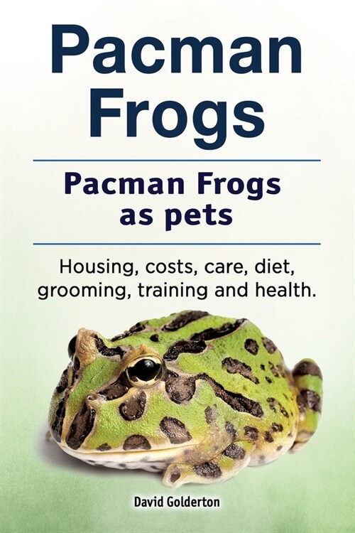 Pacman frogs. Pacman frogs as pets. Housing, costs, care, diet, grooming, training and health. (Paperback)