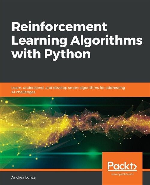 Reinforcement Learning Algorithms with Python : Learn, understand, and develop smart algorithms for addressing AI challenges (Paperback)