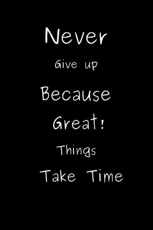 Never Give up Because Great Things Take Time: Journal Notebook Novelty Gift for Quotes Lover,6x9 lined blank 100 pages, White papers Black cover, Ta (Paperback)