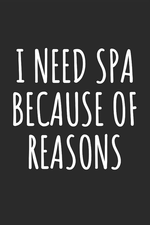 I Need Spa Because Of Reasons: Blank Lined Notebook (Paperback)