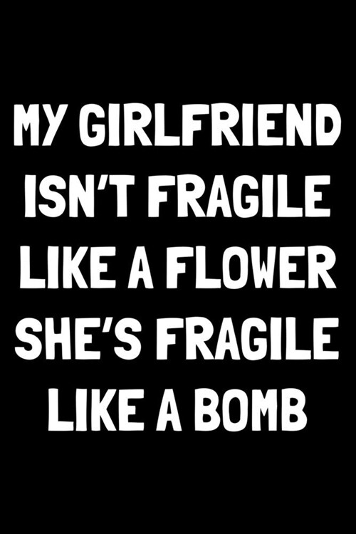 My girlfriend isnt fragile like a flower shes fragile like a bomb: Notebook (Journal, Diary) for boyfriend from girlfriend - 120 lined pages to writ (Paperback)