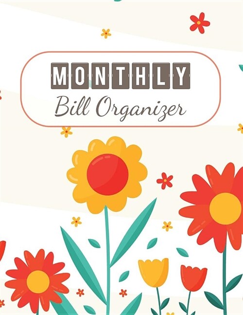 Monthly Bill Organizer: Colorful Floral Design Budget Planner for Your Financial Life the Beginners Guide to Personal Money Management (Paperback)