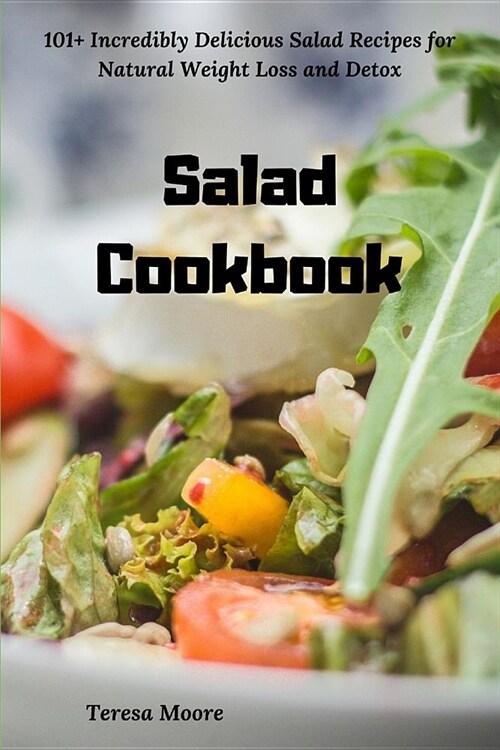 Salad Cookbook: 101+ Incredibly Delicious Salad Recipes for Natural Weight Loss and Detox (Paperback)