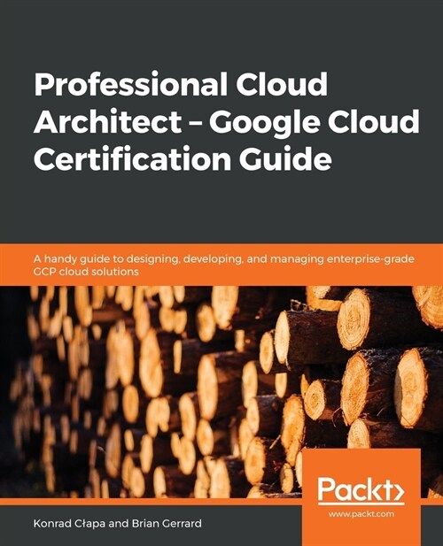 Professional Cloud Architect -  Google Cloud Certification Guide : A handy guide to designing, developing, and managing enterprise-grade GCP cloud sol (Paperback)