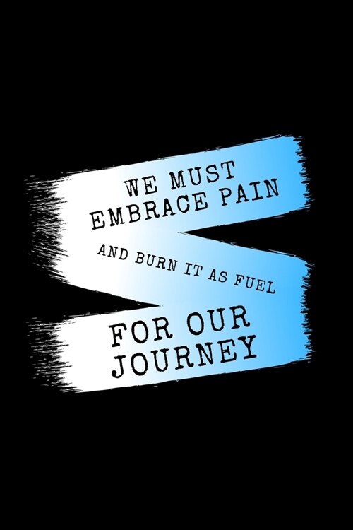 We Must Embrace Pain And Burn It As Fuel For Our Journey: Daily Gratitude Motivational Inspirational Quote Softback Writing Diary Composition Book Jou (Paperback)