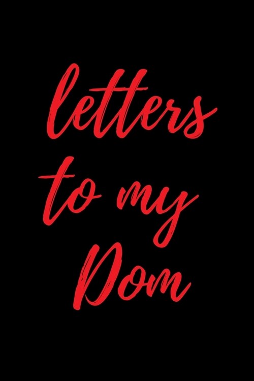 Letters to My Dom: Blank Lined College Ruled Paper - BDSM Dominant Submissive Couples Notebook - Adult Gifts for your Dominatrix Master M (Paperback)