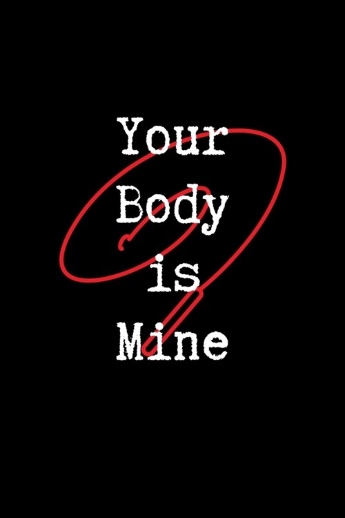 Your Body is Mine: Blank Lined Journal Paper - BDSM Dominant Submissive Couples Notebook - Adult Gifts for your Dominatrix Master Mistres (Paperback)