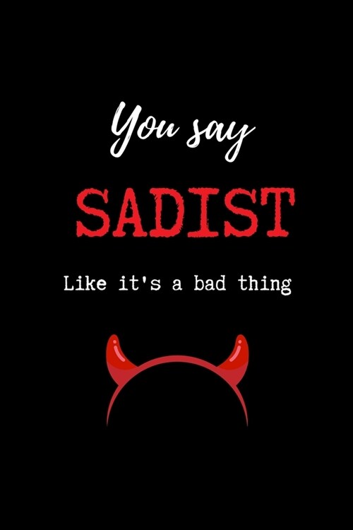 You Say Sadist Like its a Bad Thing: Funny BDSM Dominant Submissive Couples College Ruled Notebook - Adult Gifts for your Dominatrix Master Mistress. (Paperback)