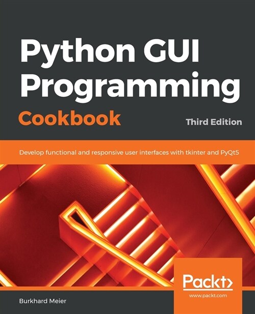 Python GUI Programming Cookbook : Develop functional and responsive user interfaces with tkinter and PyQt5, 3rd Edition (Paperback, 3 Revised edition)