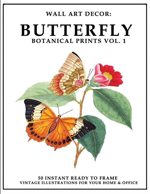 Wall Art Decor: Butterfly Botanical Prints Vol. 1: 50 Instant Ready to Frame Butterfly Botanical Illustration Art Prints for Your Home (Paperback)