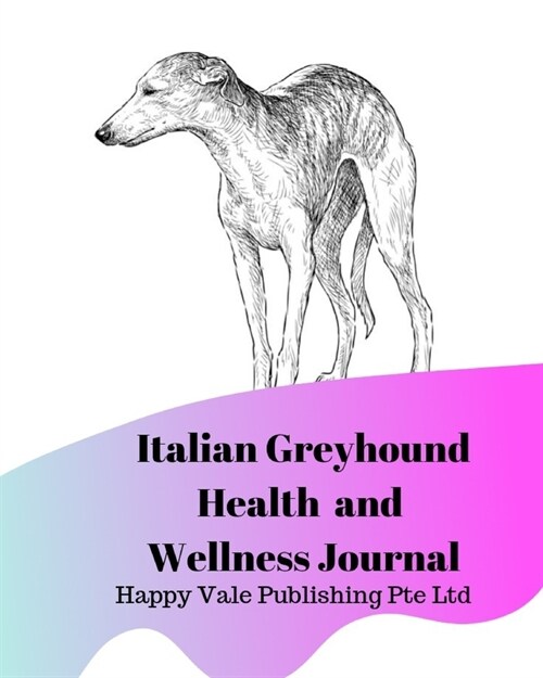 Italian Greyhound Health and Wellness Journal (Paperback)