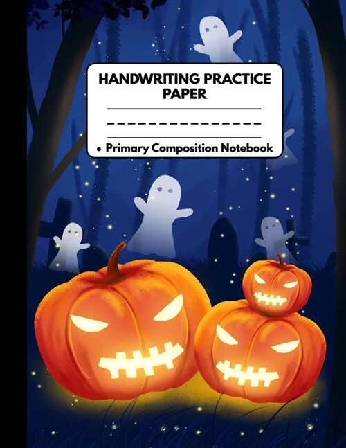 Handwriting Practice Paper Notebook Primary Composition Notebook: Novelty Halloween Gifts: Scary Pumpkins and Flying Ghosts, Work Book Journal with Do (Paperback)