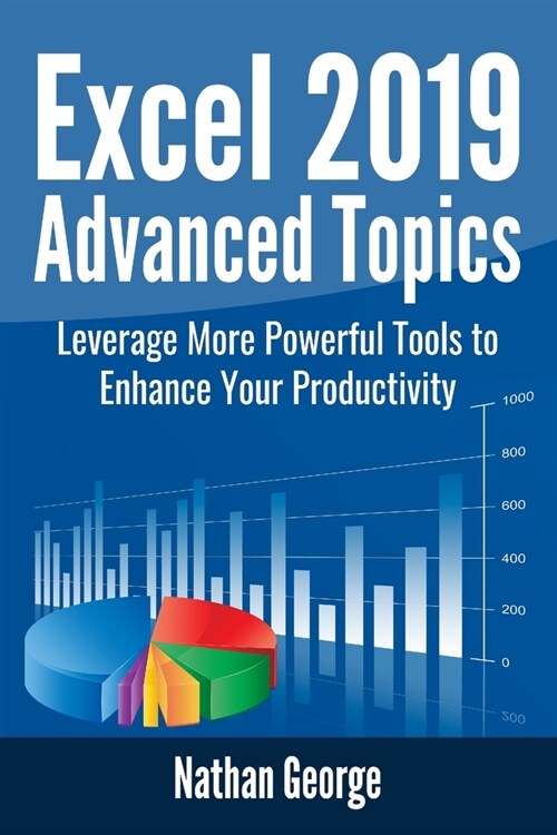 Excel 2019 Advanced Topics: Leverage More Powerful Tools to Enhance Your Productivity (Paperback)