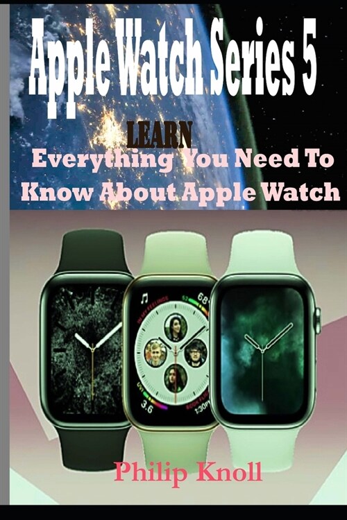 Apple Watch Series 5: Learn Everything You Need To Know About Apple Watch (Paperback)