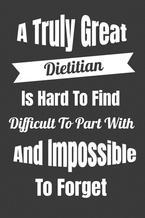 A Truly Great Dietitian Is Hard To Find Difficult To Part WIth And Impossible To Forget: Lined Journal For Dieticians - 122 Pages, 6 x 9 (15.24 x 22 (Paperback)