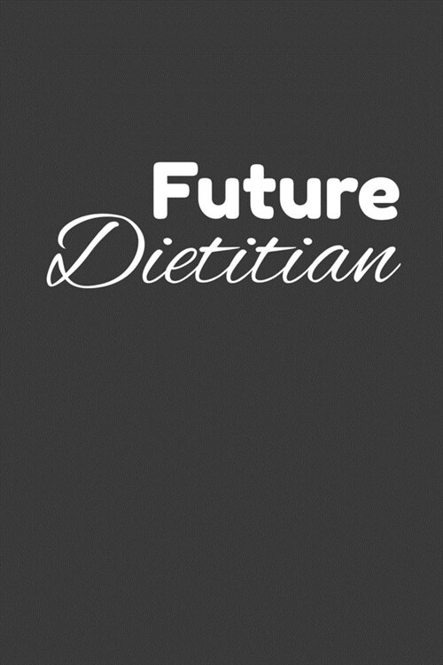 Future Dietician: Lined Journal For Student Dietitians - 122 Pages, 6 x 9 (15.24 x 22.86 cm), Durable Soft Cover (Paperback)