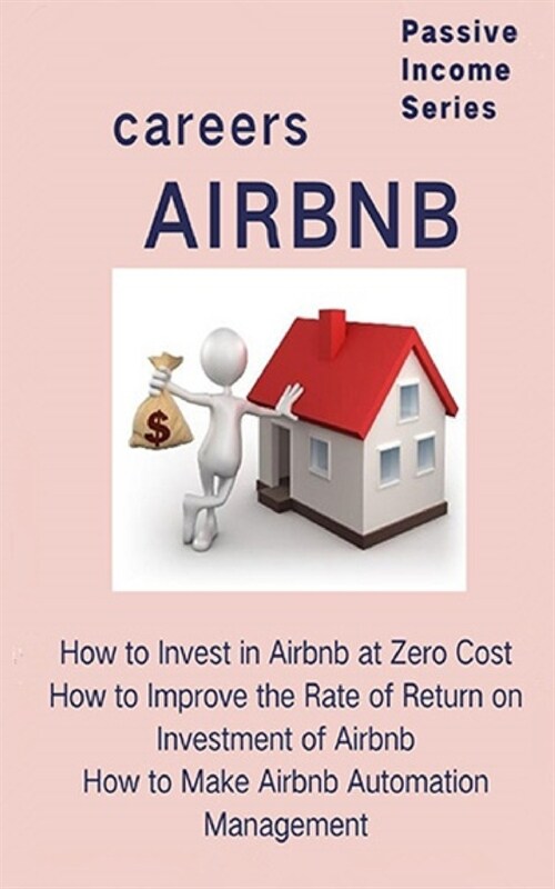 Airbnb careers: How to Invest in Airbnb at Zero Cost How to Improve the Rate of Return on Investment of Airbnb How to Make Airbnb Auto (Paperback)
