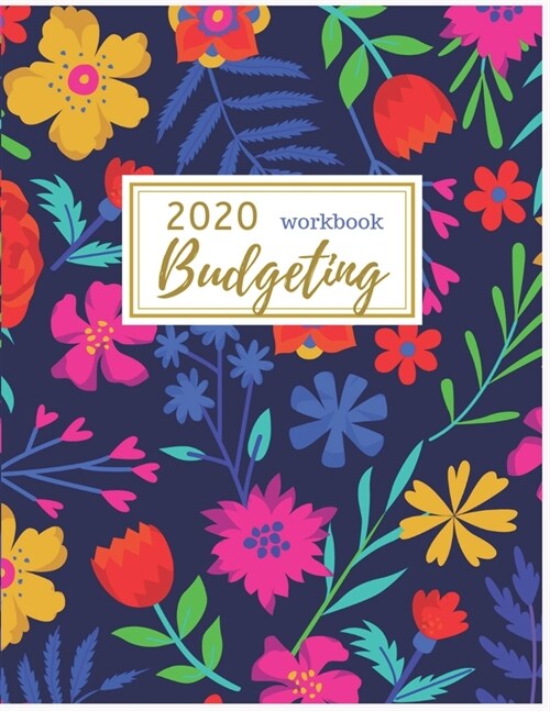2020 Budgeting Workbook: Pretty Floral Budgeting: 2020 Monthly Financial Budget Planner: Bill Organizer Notebook: Weekly & Monthly Calendar Exp (Paperback)
