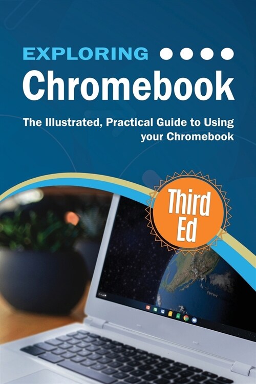 Exploring Chromebook Third Edition: The Illustrated, Practical Guide to using Chromebook (Paperback)