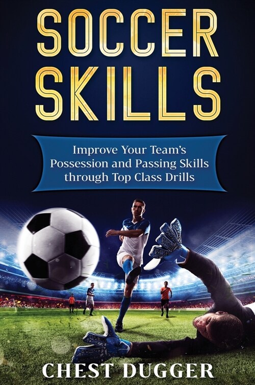 Soccer Skills: Improve Your Teams Possession and Passing Skills through Top Class Drills (Hardcover)