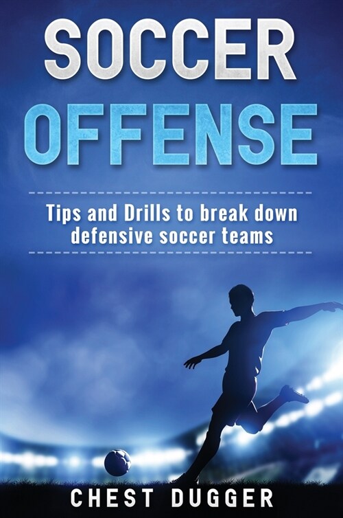 Soccer Offense: Tips and Drills to Break Down Defensive Soccer Teams (Hardcover)