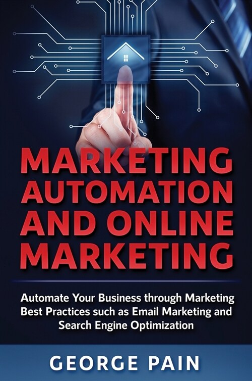 Marketing Automation and Online Marketing: Automate Your Business through Marketing Best Practices such as Email Marketing and Search Engine Optimizat (Hardcover)