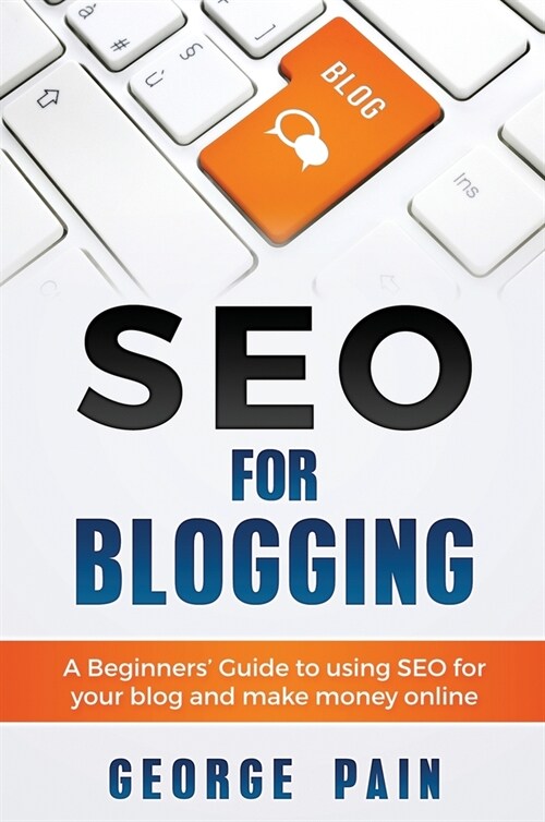 SEO for Blogging: Make Money Online and replace your boss with a blog using SEO (Hardcover)