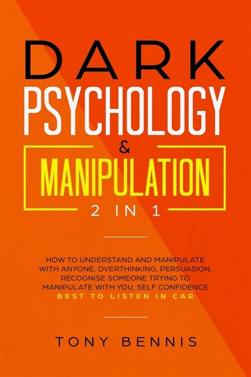 Dark Psychology & Manipulation 2 in 1: How to Understand and Manipulate with Anyone, Overthinking, Persuasion, Recognise Someone Trying to Manipulate (Paperback)