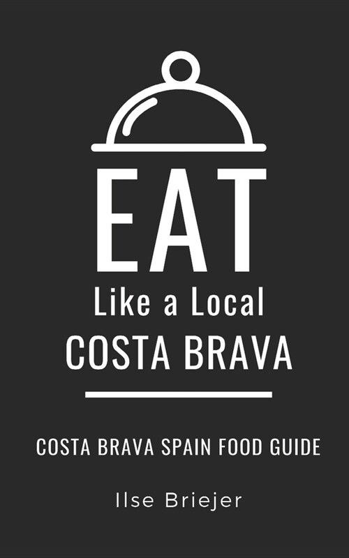 Eat Like a Local- Costa Brava: Costa Brava Spain Food Guide (Paperback)