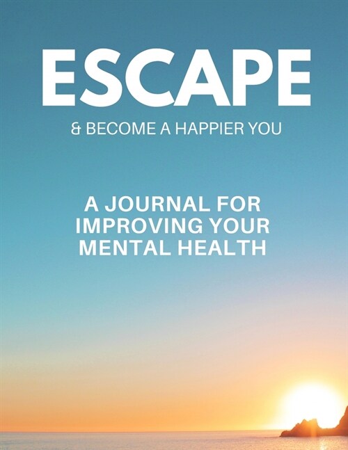 Escape & Become a Happier You: A Journal for Improving Your Mental Health (Paperback)