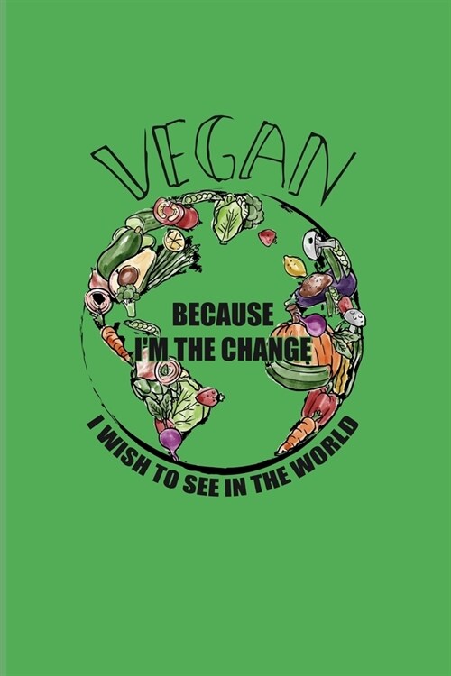 Vegan Because Im The Change I Wish To See In The World: Food Lover 2020 Planner - Weekly & Monthly Pocket Calendar - 6x9 Softcover Organizer - For Pl (Paperback)