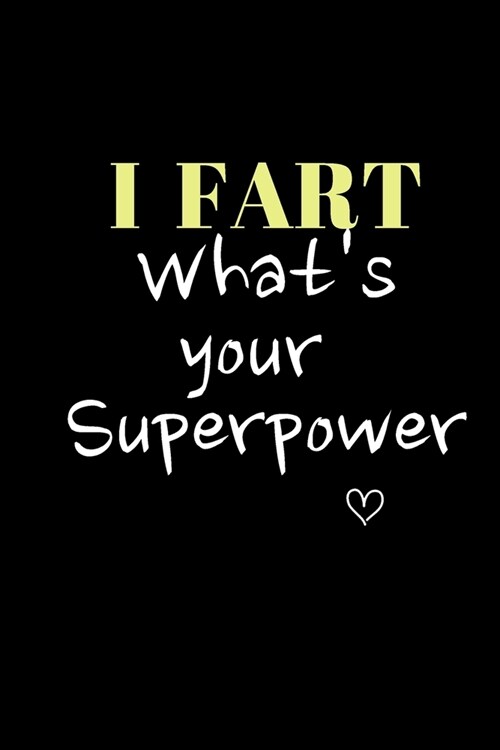 I FART Whats your Superpower: Funny Gift Notebook, Journal Gift, Diary, Doodle Gift or Notebook - 6 x 9 Compact Size- 80 Blank Lined Pages, Gift Pre (Paperback)
