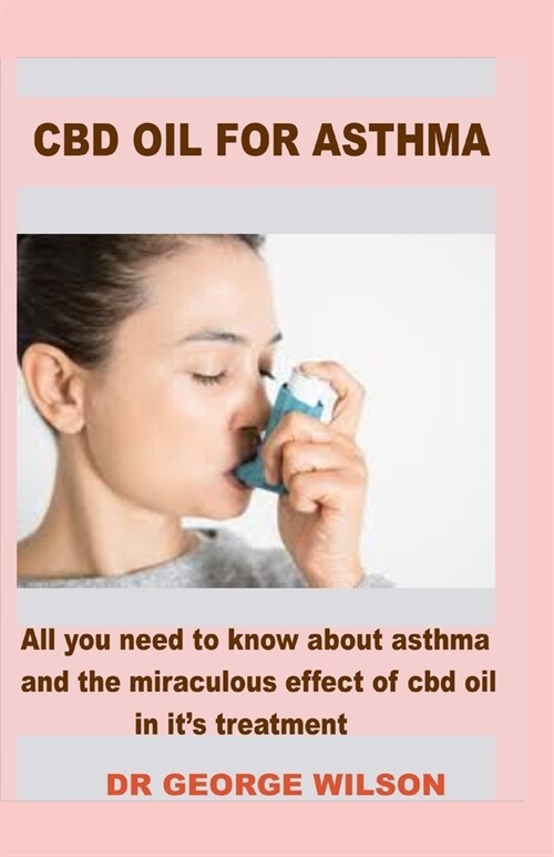 CBD Oil for Asthma: All you need to know about asthma and the miraculous effect of cbd oil in its treatment (Paperback)