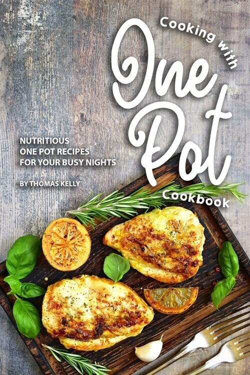 Cooking with One Pot Cookbook: Nutritious One Pot Recipes for Your Busy Nights (Paperback)