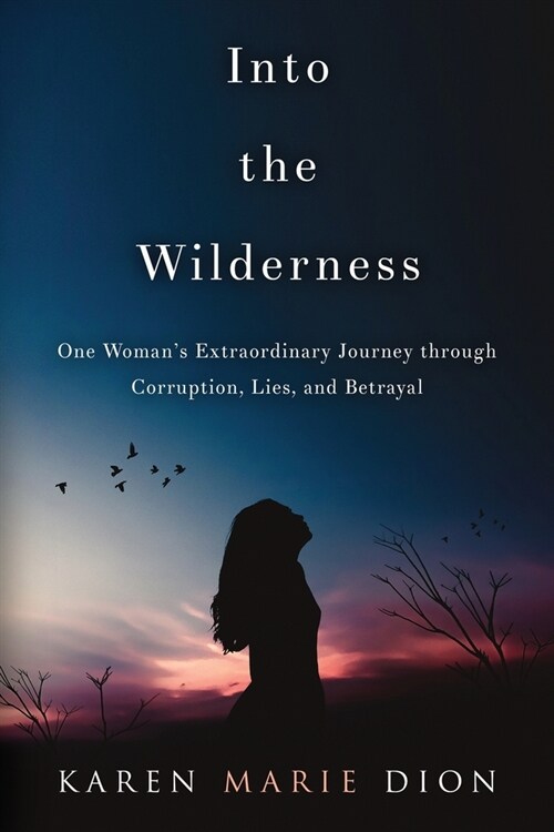 Into the Wilderness: One Womans Extraordinary Journey through Corruption, Lies, and Betrayal (Paperback)