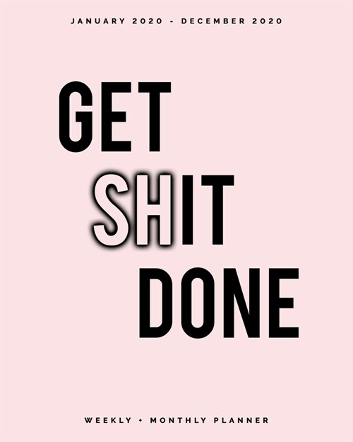 Get Shit Done - January 2020 - December 2020 - Weekly + Monthly Planner: Pink and Black Cover - Weekly Agenda Organizer with Inspirational Quotes (Paperback)