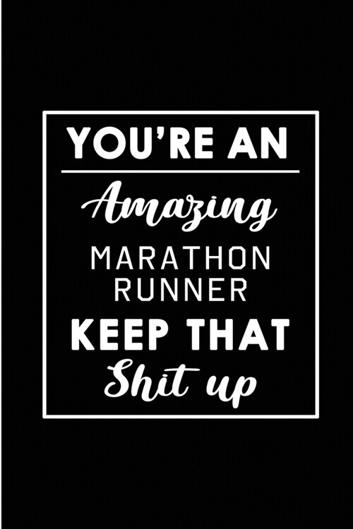 Youre An Amazing Marathon Runner. Keep That Shit Up.: Blank Lined Funny Marathon Running Journal Notebook Diary - Perfect Gag Birthday, Appreciation, (Paperback)