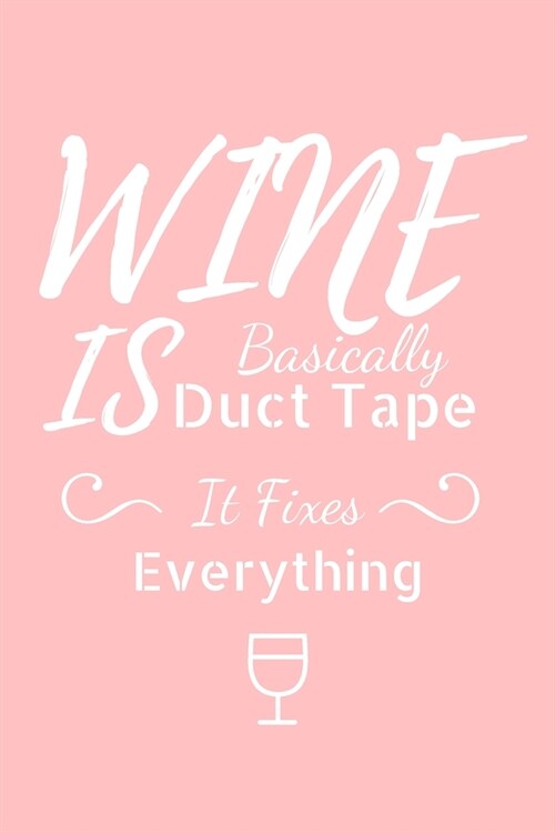 Wine Is Basically Duct Tape It Fixes Everything: Funny Wine Jotter Journal Lined Gift For Women (Paperback)