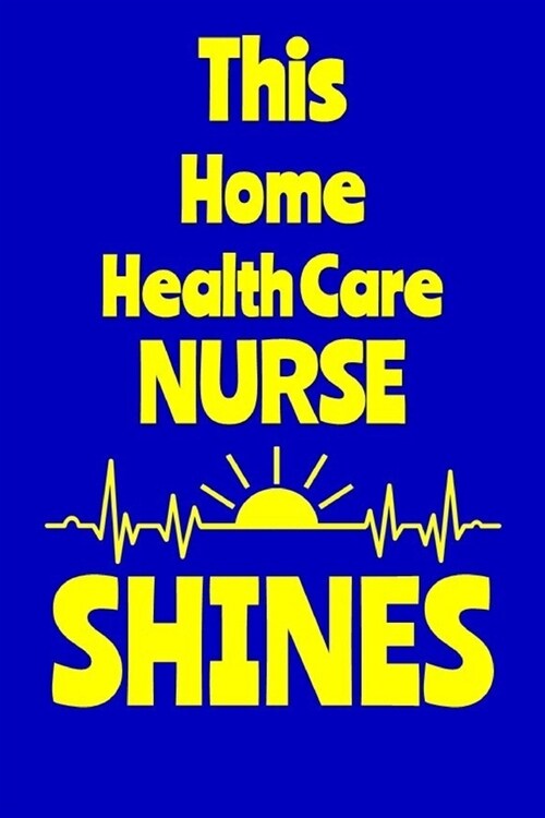 This Home Health Care Nurse Shines: Journal: Appreciation Gift for a Favorite Nurse (Paperback)